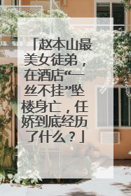 赵本山最美女徒弟,在酒店“一丝不挂”坠楼身亡,任娇到底经历了什么?