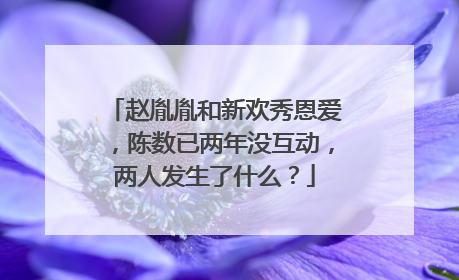 赵胤胤和新欢秀恩爱,陈数已两年没互动,两人发生了什么?