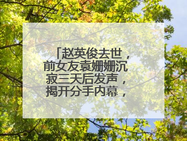 赵英俊去世，前女友袁姗姗沉寂三天后发声，揭开分手内幕，你怎么看？