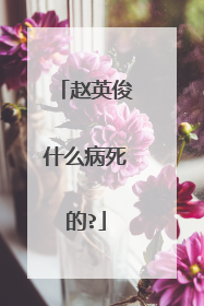 赵英俊什么病死的?