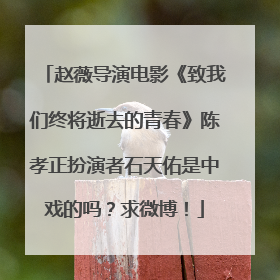 赵薇导演电影《致我们终将逝去的青春》陈孝正扮演者石天佑是中戏的吗?求微博!