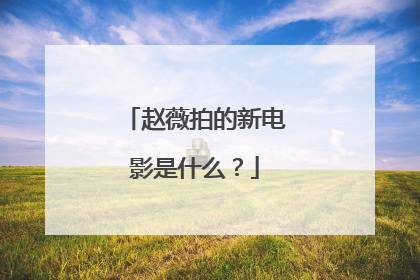 赵薇拍的新电影是什么?