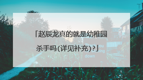 赵辰龙真的就是幼稚园杀手吗(详见补充)?