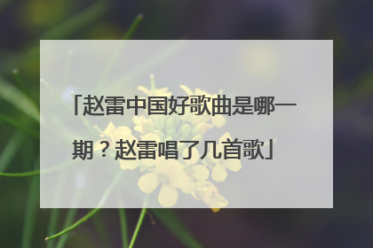 赵雷中国好歌曲是哪一期？赵雷唱了几首歌