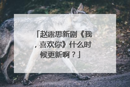 赵露思新剧《我,喜欢你》什么时候更新啊?
