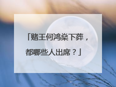 赌王何鸿燊下葬，都哪些人出席？