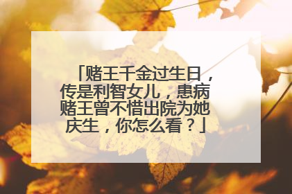 赌王千金过生日,传是利智女儿,患病赌王曾不惜出院为她庆生,你怎么看?