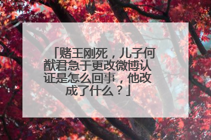 赌王刚死,儿子何猷君急于更改微博认证是怎么回事,他改成了什么?