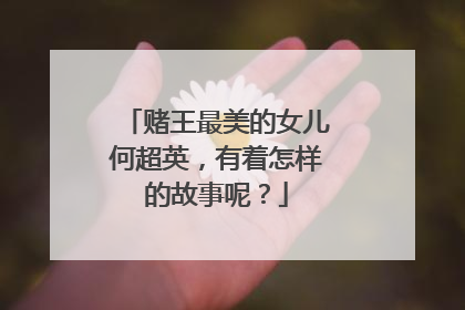 赌王最美的女儿何超英，有着怎样的故事呢？