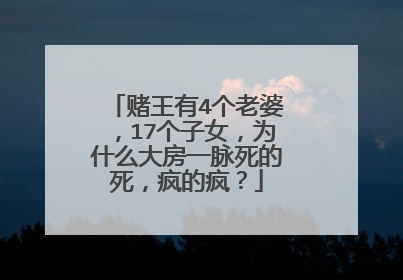 赌王有4个老婆,17个子女,为什么大房一脉死的死,疯的疯?