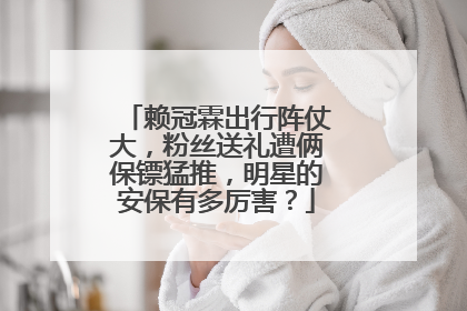赖冠霖出行阵仗大,粉丝送礼遭俩保镖猛推,明星的安保有多厉害?