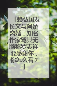 赖弘国发长文与阿娇离婚,知名作家骂其无脑称罗志祥要感谢你,你怎么看?