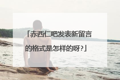 赤西仁吧发表新留言的格式是怎样的呀?
