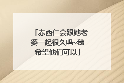 赤西仁会跟她老婆一起很久吗~我希望他们可以