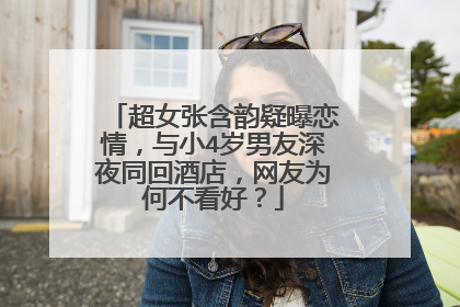 超女张含韵疑曝恋情,与小4岁男友深夜同回酒店,网友为何不看好?