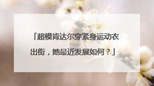 超模肯达尔穿紧身运动衣出街，她最近发展如何？