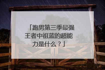 跑男第三季最强王者中祖蓝的超能力是什么？