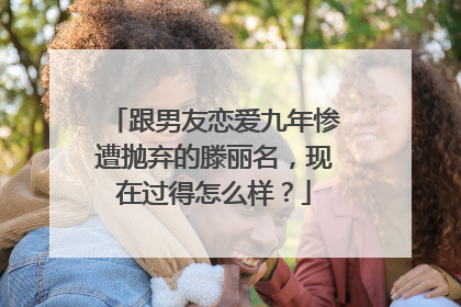 跟男友恋爱九年惨遭抛弃的滕丽名，现在过得怎么样？