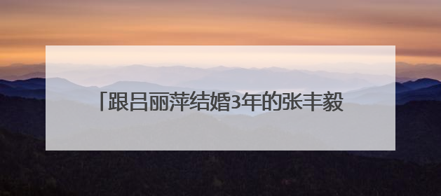 跟吕丽萍结婚3年的张丰毅，为啥转身就迎娶娇妻？