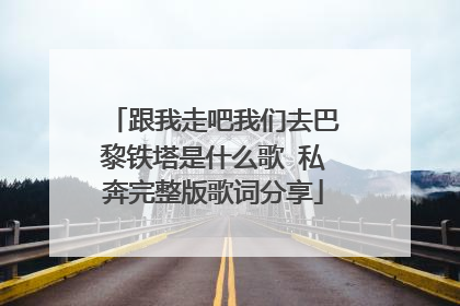 跟我走吧我们去巴黎铁塔是什么歌 私奔完整版歌词分享