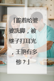 跪着给婆婆洗脚，被继子打耳光，王艳有多惨？