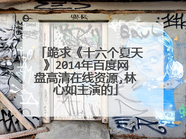 跪求《十六个夏天》2014年百度网盘高清在线资源,林心如主演的