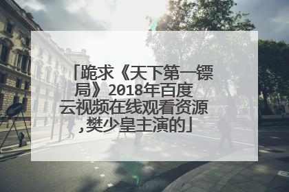 跪求《天下第一镖局》2018年百度云视频在线观看资源,樊少皇主演的