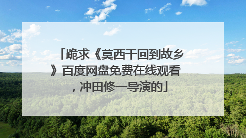 跪求《莫西干回到故乡》百度网盘免费在线观看，冲田修一导演的