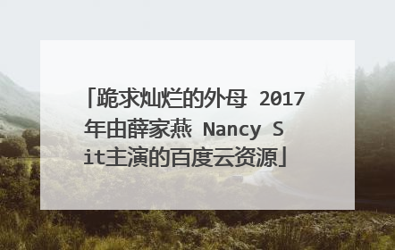 跪求灿烂的外母 2017年由薛家燕 Nancy Sit主演的百度云资源