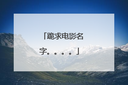 跪求电影名字。。。。
