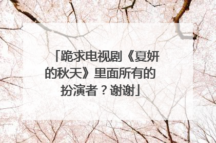 跪求电视剧《夏妍的秋天》里面所有的扮演者？谢谢