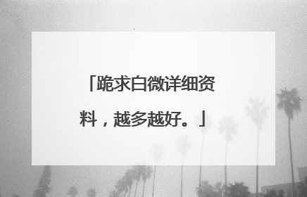 跪求白微详细资料,越多越好。