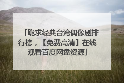 跪求经典台湾偶像剧排行榜，【免费高清】在线观看百度网盘资源