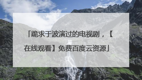 跪求于波演过的电视剧,【在线观看】免费百度云资源