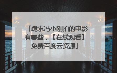 跪求冯小刚拍的电影有哪些,【在线观看】免费百度云资源