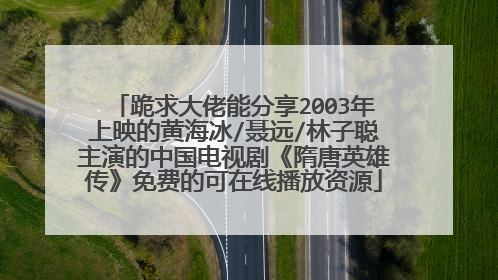 跪求大佬能分享2003年上映的黄海冰/聂远/林子聪主演的中国电视剧《隋唐英雄传》免费的可在线播放资源