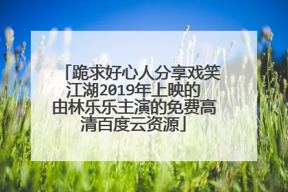 跪求好心人分享戏笑江湖2019年上映的由林乐乐主演的免费高清百度云资源