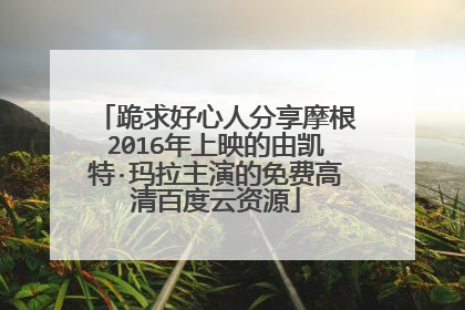 跪求好心人分享摩根2016年上映的由凯特·玛拉主演的免费高清百度云资源