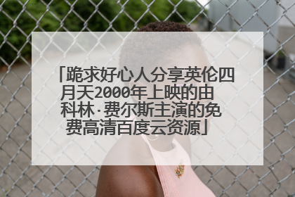 跪求好心人分享英伦四月天2000年上映的由 科林·费尔斯主演的免费高清百度云资源