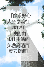 跪求好心人分享萧红2012年上映的由 宋佳主演的免费高清百度云资源