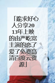 跪求好心人分享2013年上映的由严屹宽主演的恋了爱了免费高清百度云资源