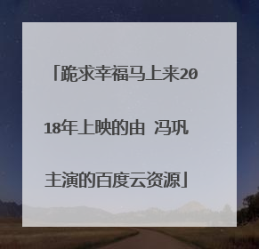 跪求幸福马上来2018年上映的由 冯巩主演的百度云资源