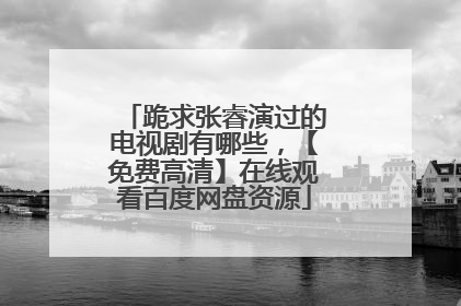 跪求张睿演过的电视剧有哪些,【免费高清】在线观看百度网盘资源