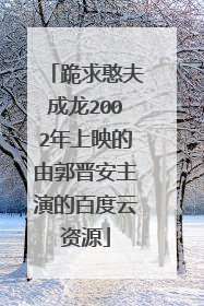 跪求憨夫成龙2002年上映的由郭晋安主演的百度云资源