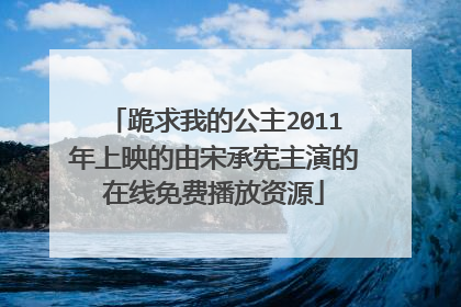 跪求我的公主2011年上映的由宋承宪主演的在线免费播放资源