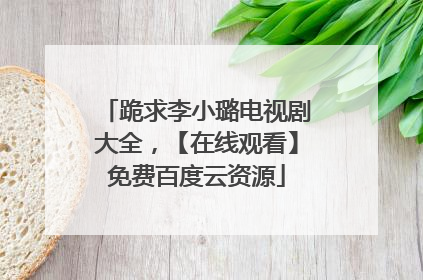 跪求李小璐电视剧大全，【在线观看】免费百度云资源