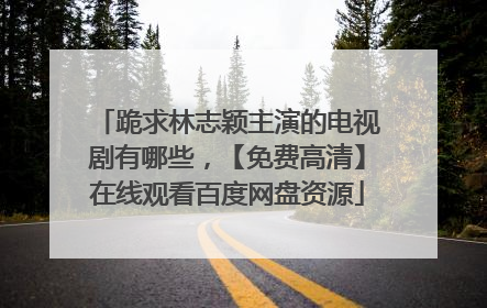 跪求林志颖主演的电视剧有哪些，【免费高清】在线观看百度网盘资源