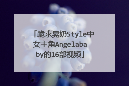 跪求晃奶Style中女主角Angelababy的16部视频