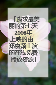 跪求最美丽的第七天2008年上映的由 郑嘉颖主演的在线免费播放资源
