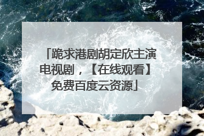 跪求港剧胡定欣主演电视剧，【在线观看】免费百度云资源